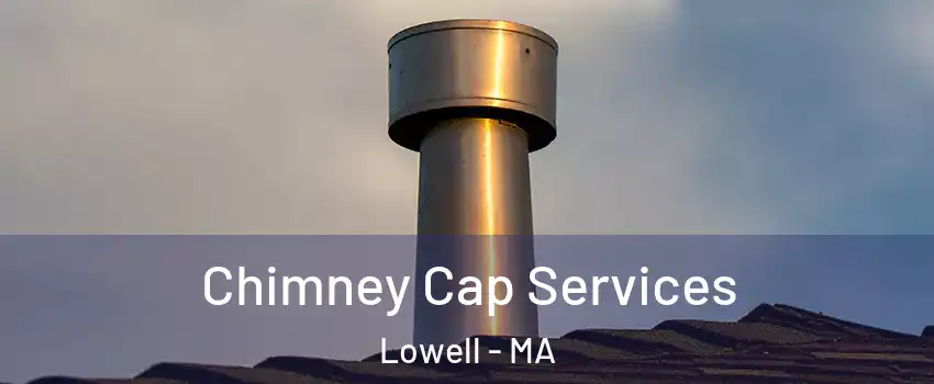 Chimney Cap Services Lowell - MA