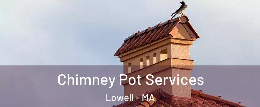 Chimney Pot Services Lowell - MA