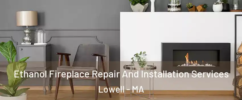 Ethanol Fireplace Repair And Installation Services Lowell - MA