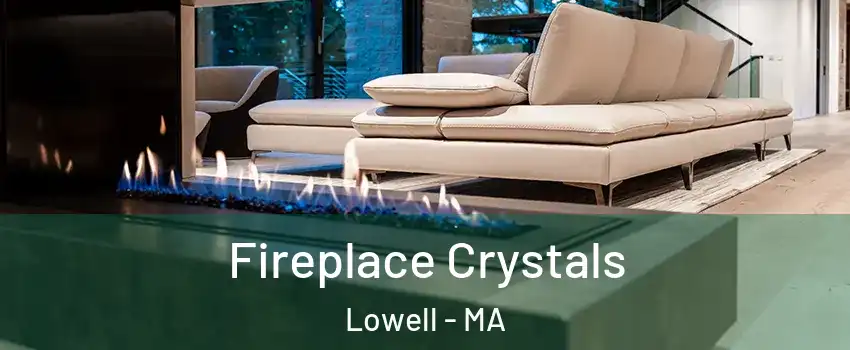 Fireplace Crystals Lowell - MA