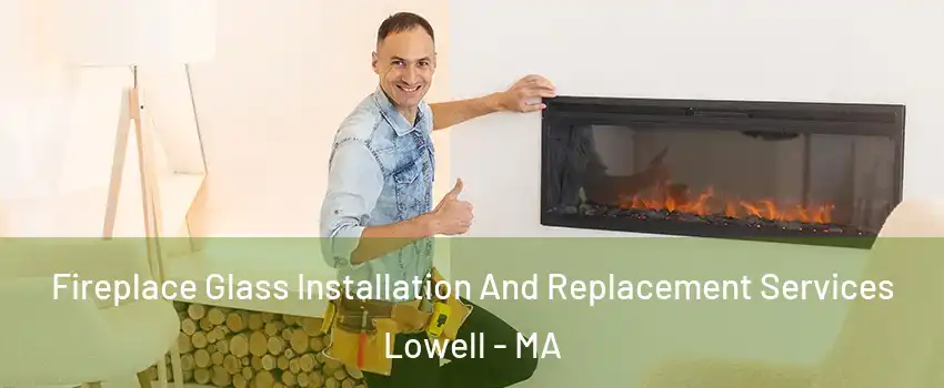 Fireplace Glass Installation And Replacement Services Lowell - MA