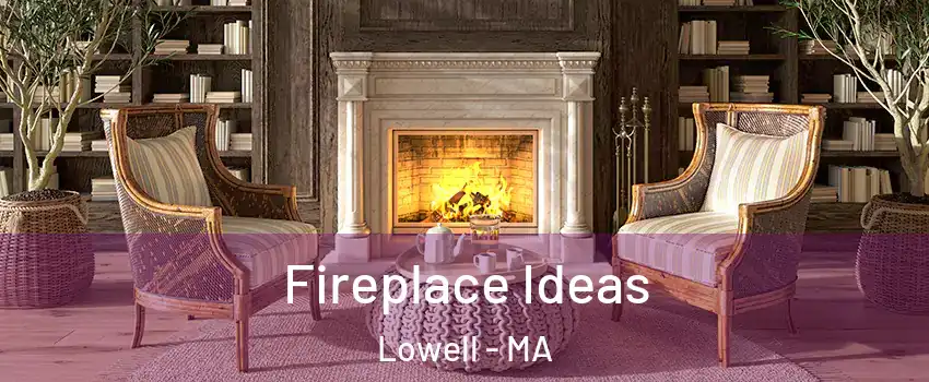 Fireplace Ideas Lowell - MA