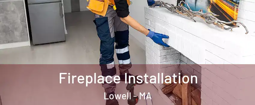 Fireplace Installation Lowell - MA