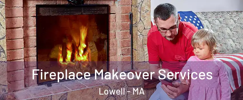 Fireplace Makeover Services Lowell - MA