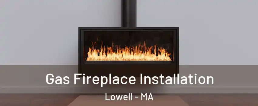 Gas Fireplace Installation Lowell - MA