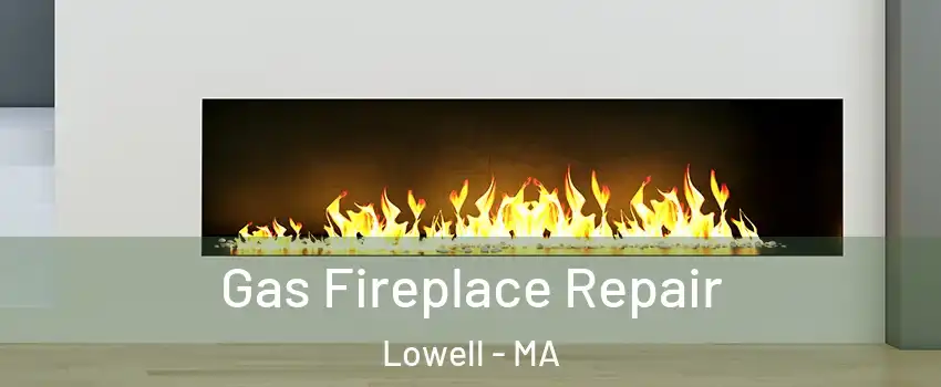 Gas Fireplace Repair Lowell - MA