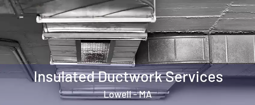Insulated Ductwork Services Lowell - MA