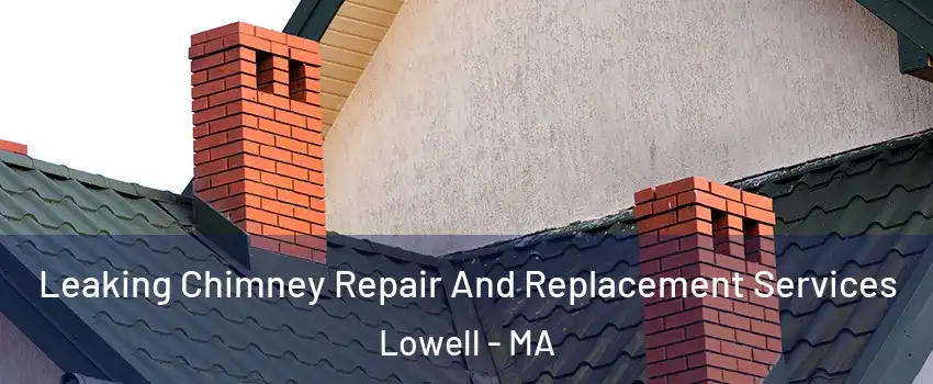 Leaking Chimney Repair And Replacement Services Lowell - MA