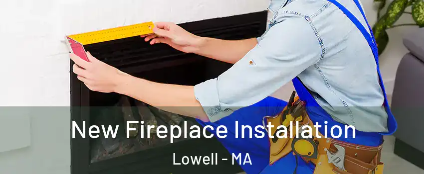 New Fireplace Installation Lowell - MA