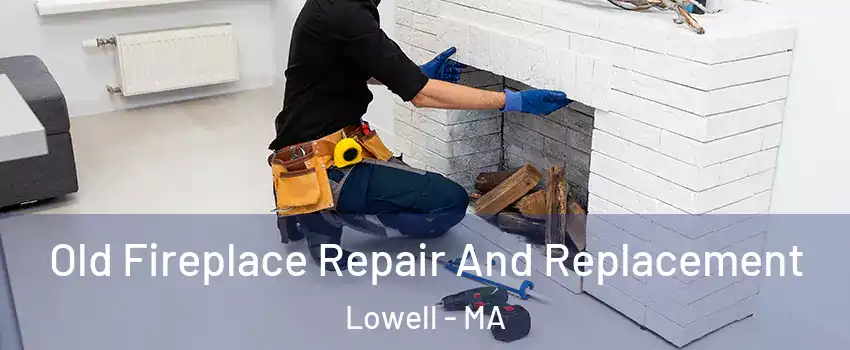 Old Fireplace Repair And Replacement Lowell - MA