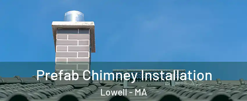 Prefab Chimney Installation Lowell - MA