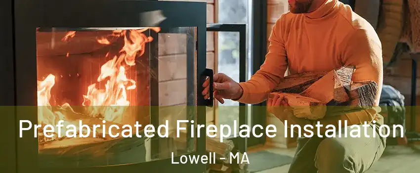 Prefabricated Fireplace Installation Lowell - MA