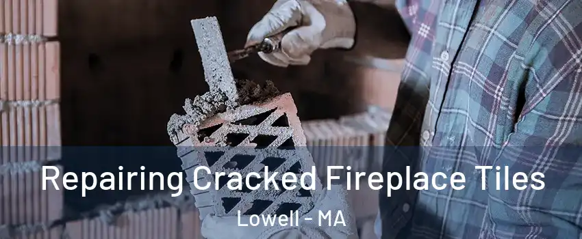 Repairing Cracked Fireplace Tiles Lowell - MA