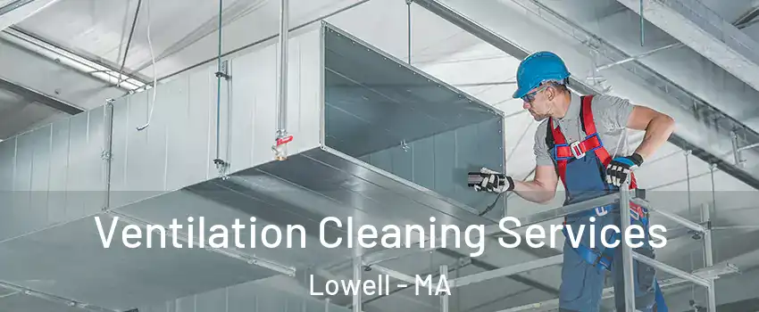Ventilation Cleaning Services Lowell - MA