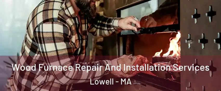 Wood Furnace Repair And Installation Services Lowell - MA